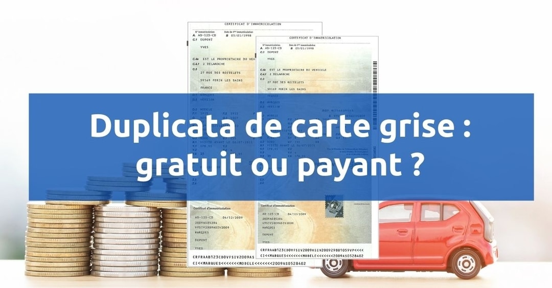 Refaire carte grise : gratuit ou payant ? (obtenir un duplicata)
